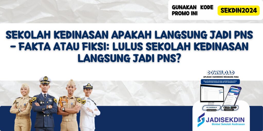 Sekolah Kedinasan Apakah Langsung Jadi PNS - Fakta atau Fiksi: Lulus Sekolah Kedinasan Langsung Jadi PNS?