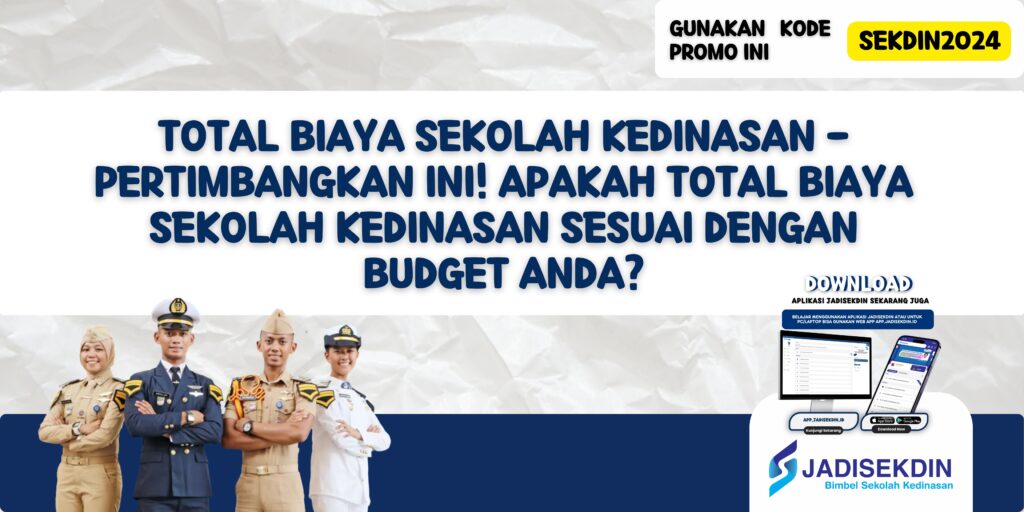 Total Biaya Sekolah Kedinasan - Pertimbangkan Ini! Apakah Total Biaya Sekolah Kedinasan Sesuai dengan Budget Anda?