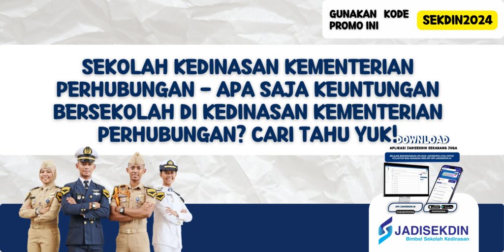 Sekolah Kedinasan Kementerian perhubungan - Apa Saja Keuntungan Bersekolah di Kedinasan Kementerian Perhubungan? Cari Tahu Yuk!