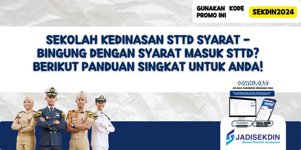 Sekolah Kedinasan STTD Syarat - Bingung dengan Syarat Masuk STTD? Berikut Panduan Singkat untuk Anda!