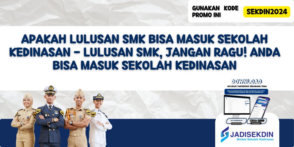 Apakah Lulusan SMK Bisa Masuk Sekolah Kedinasan - Lulusan SMK, Jangan Ragu! Anda Bisa Masuk Sekolah Kedinasan