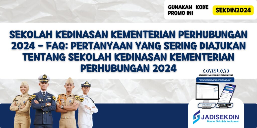 Sekolah Kedinasan Kementerian Perhubungan 2024 - FAQ: Pertanyaan yang Sering Diajukan tentang Sekolah Kedinasan Kementerian Perhubungan 2024