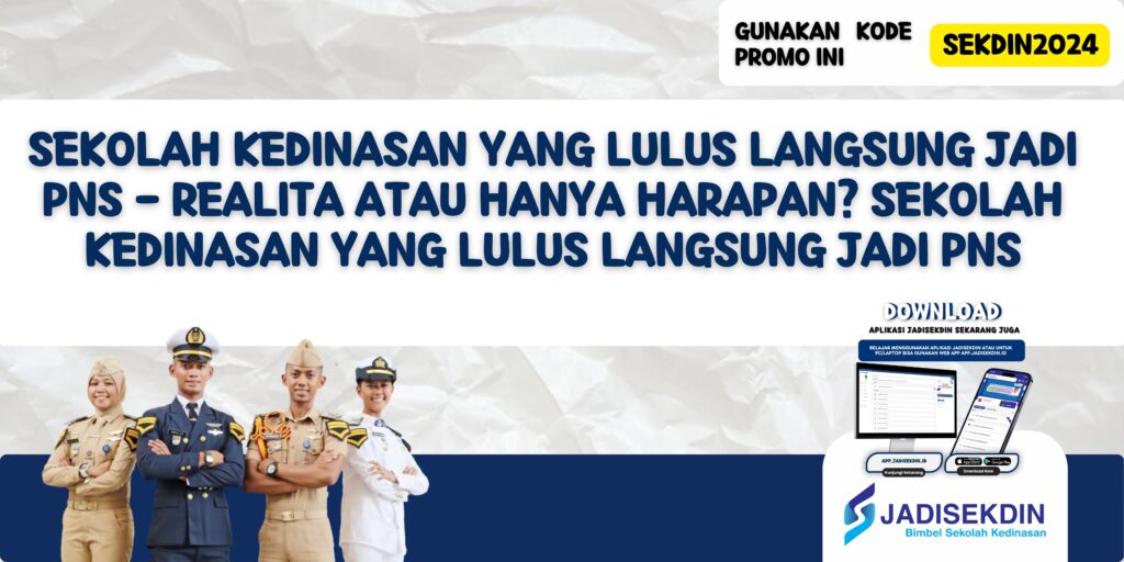 Sekolah Kedinasan yang Lulus Langsung Jadi PNS - Realita atau Hanya Harapan? Sekolah Kedinasan yang Lulus Langsung Jadi PNS