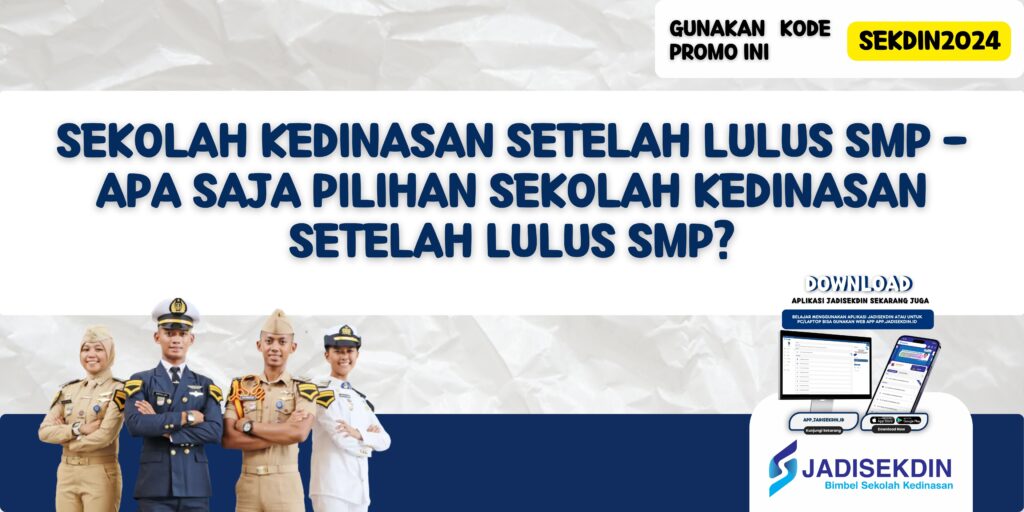 Sekolah Kedinasan Setelah Lulus SMP - Apa Saja Pilihan Sekolah Kedinasan Setelah Lulus SMP?