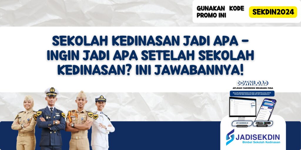 Sekolah Kedinasan Jadi Apa - Ingin Jadi Apa Setelah Sekolah Kedinasan? Ini Jawabannya!