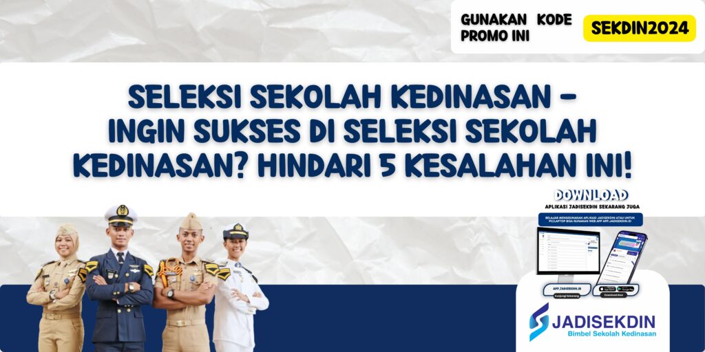 Seleksi Sekolah Kedinasan - Ingin Sukses di Seleksi Sekolah Kedinasan? Hindari 5 Kesalahan Ini!