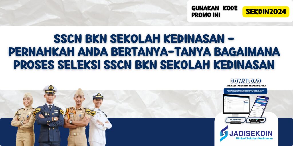 SSCN Bkn Sekolah Kedinasan - Pernahkah Anda Bertanya-Tanya Bagaimana Proses Seleksi SSCN BKN Sekolah Kedinasan