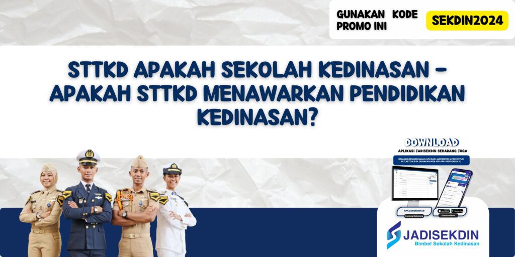 STTKD Apakah Sekolah Kedinasan - Apakah STTKD Menawarkan Pendidikan Kedinasan?