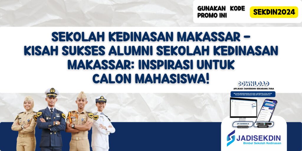 Sekolah Kedinasan Makassar - Kisah Sukses Alumni Sekolah Kedinasan Makassar: Inspirasi Untuk Calon Mahasiswa!