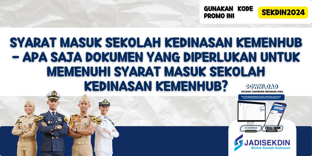 Syarat Masuk Sekolah Kedinasan Kemenhub - Apa Saja Dokumen yang Diperlukan untuk Memenuhi Syarat Masuk Sekolah Kedinasan Kemenhub?