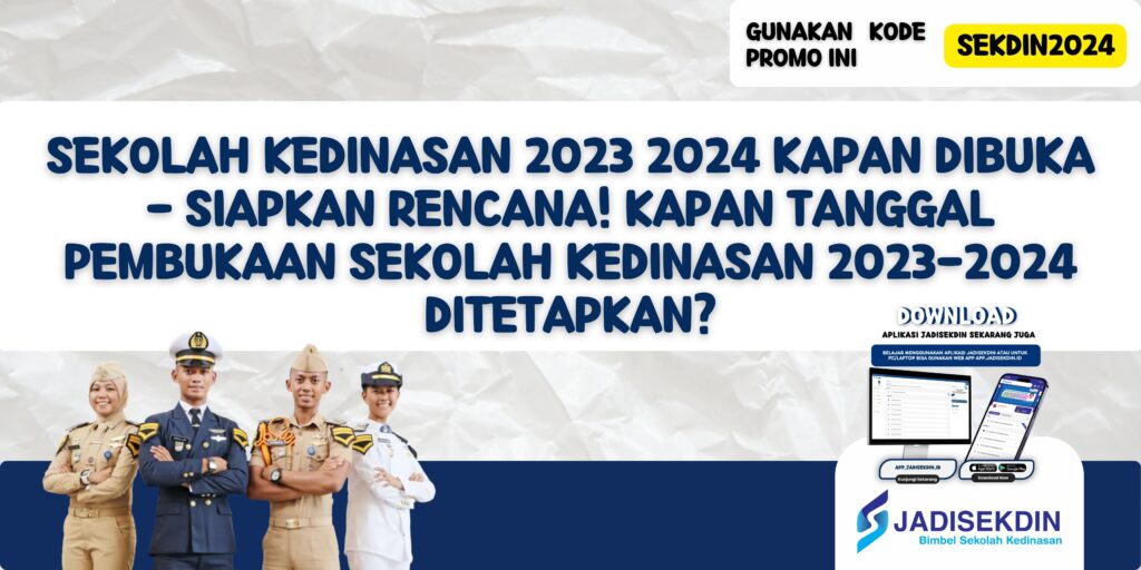 Sekolah Kedinasan 2023 2024 Kapan Dibuka - Siapkan Rencana! Kapan Tanggal Pembukaan Sekolah Kedinasan 2023-2024 Ditetapkan?