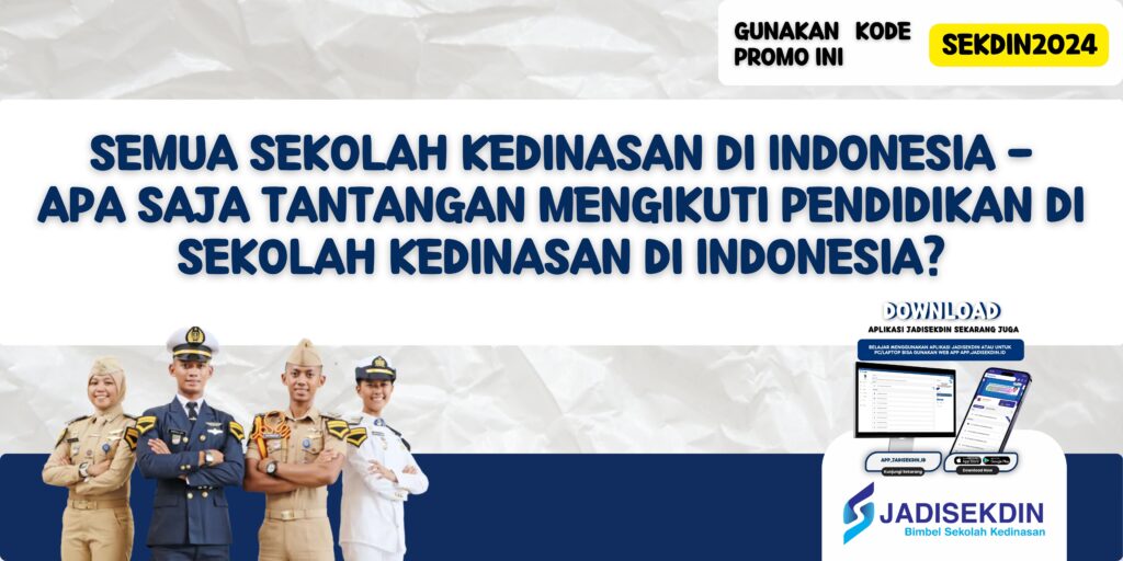 Semua Sekolah Kedinasan di Indonesia - Apa Saja Tantangan Mengikuti Pendidikan di Sekolah Kedinasan di Indonesia?