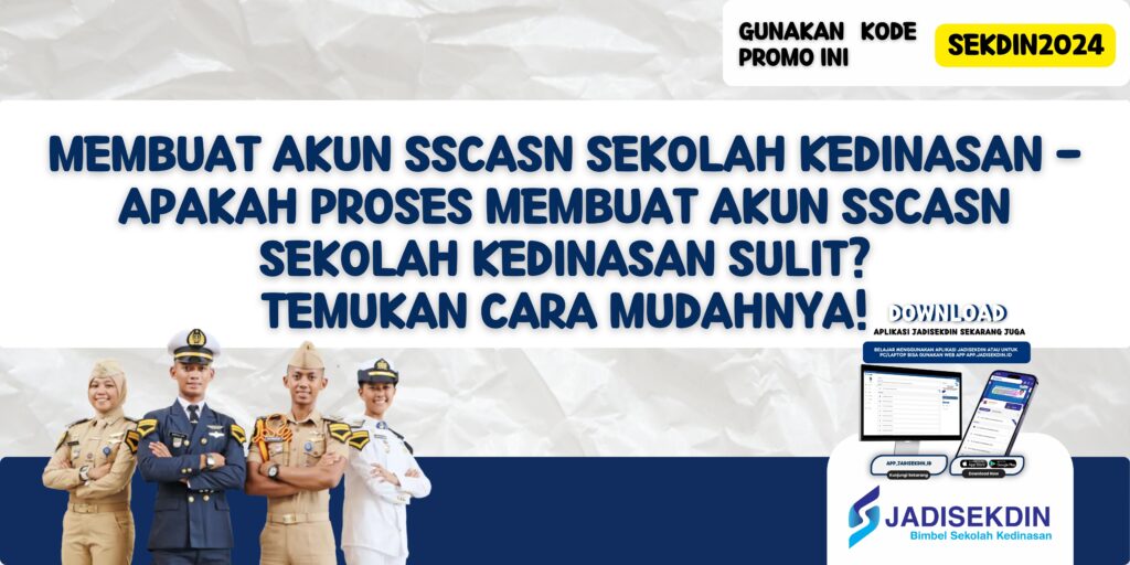 Membuat Akun SSCASN Sekolah Kedinasan - Apakah Proses Membuat Akun SSCASN Sekolah Kedinasan Sulit? Temukan Cara Mudahnya!