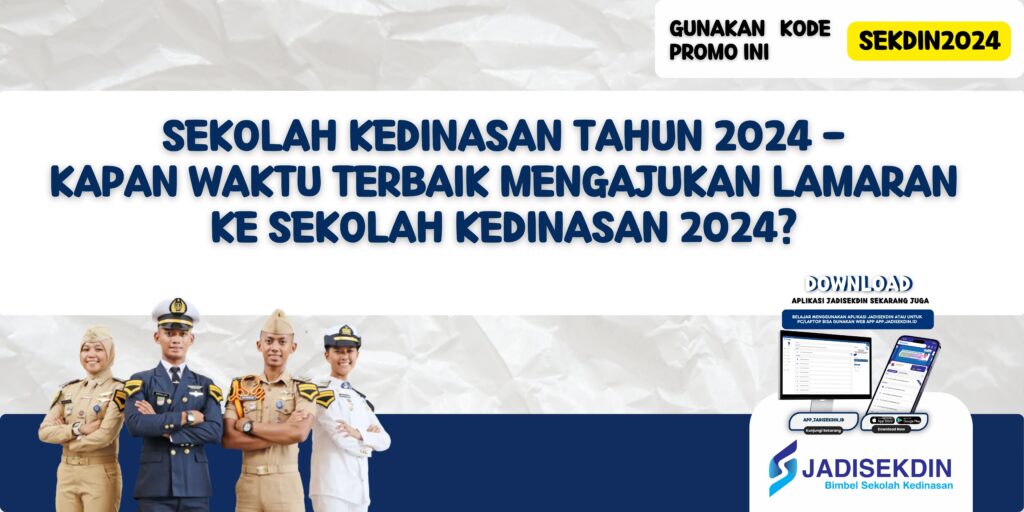 Sekolah Kedinasan Tahun 2024 - Kapan Waktu Terbaik Mengajukan Lamaran ke Sekolah Kedinasan 2024?