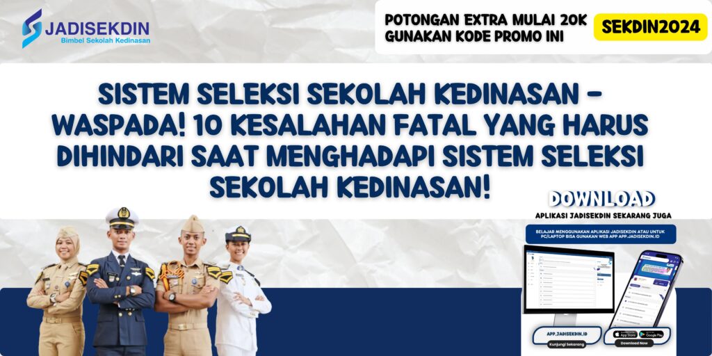 Sistem Seleksi Sekolah Kedinasan - Waspada! 10 Kesalahan Fatal yang Harus Dihindari saat Menghadapi Sistem Seleksi Sekolah Kedinasan!